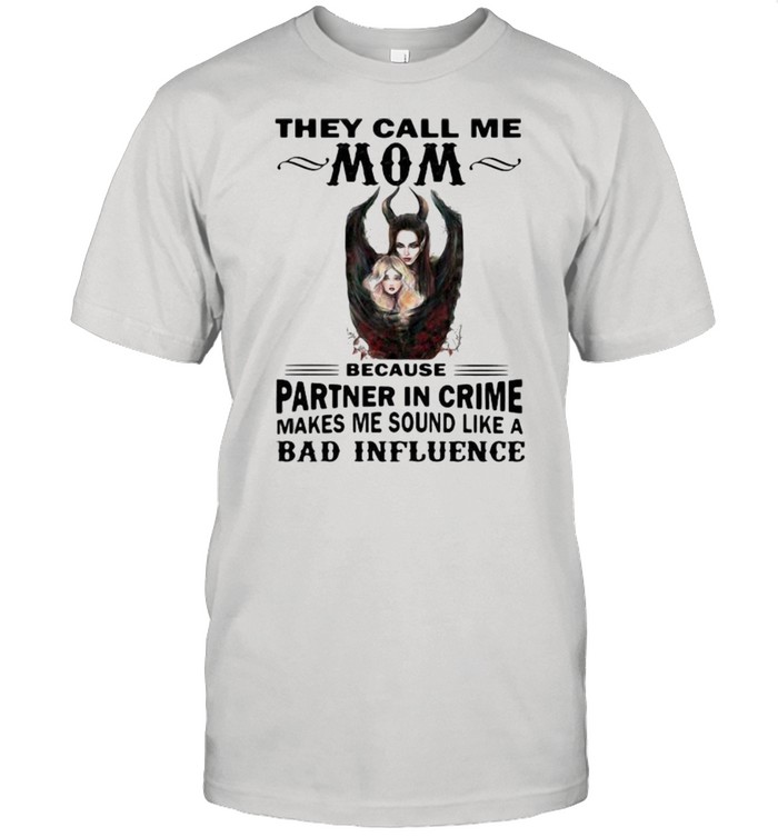 They Call Me Mom Because Partner In Crime Makes Me Sound Like A Bad Influence Villains Shirt