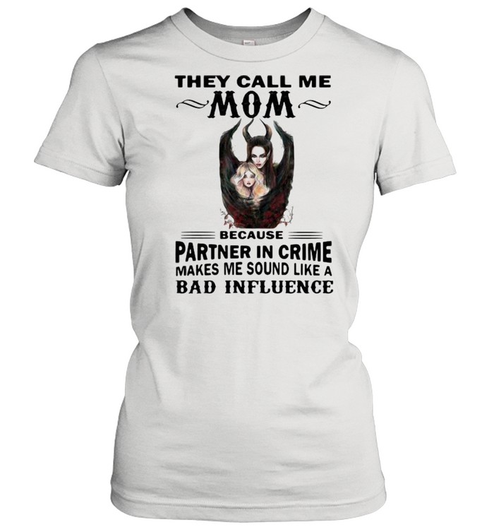 They Call Me Mom Because Partner In Crime Makes Me Sound Like A Bad Influence Villains Classic Women's T-shirt