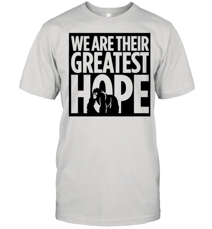 Dian Fossey Gorilla Fund we are their greatest hope shirt