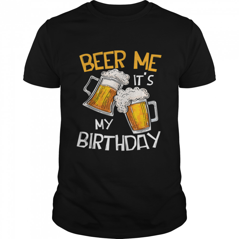 Beer Me It’s My Birthday BDay Drinking Beer shirt