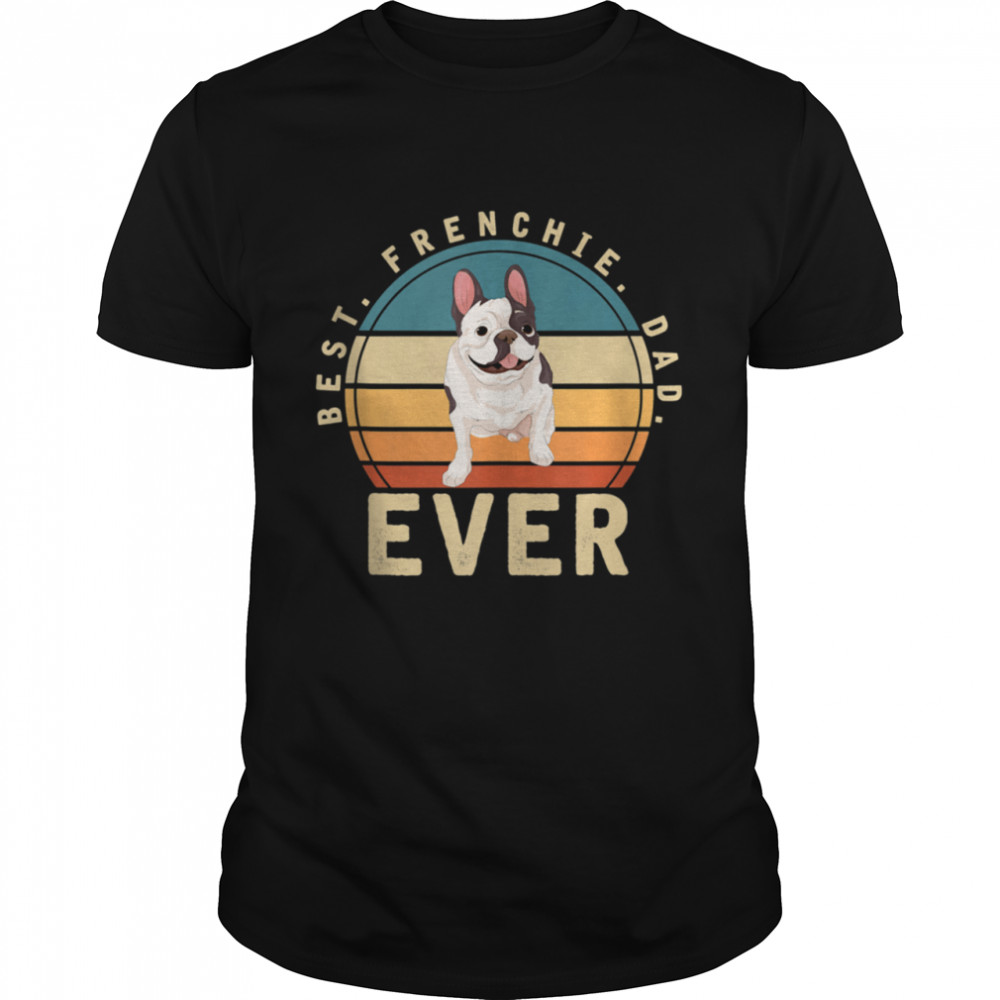 Best Frenchie Dad Ever Dog French Bulldog shirt