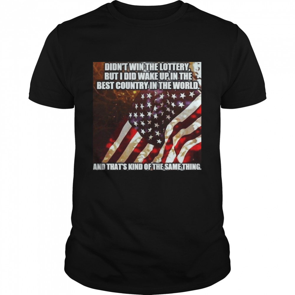 Didn’t Win The Lottery But I Did Wake Up In The Best Country In The World American Flag T-shirt