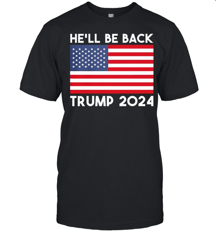 Hell be back Trump 2024 American flag shirt
