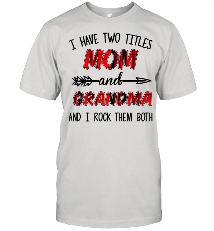 I Have Two Titles Mom And Grandma And I Rock Them Both Shirt