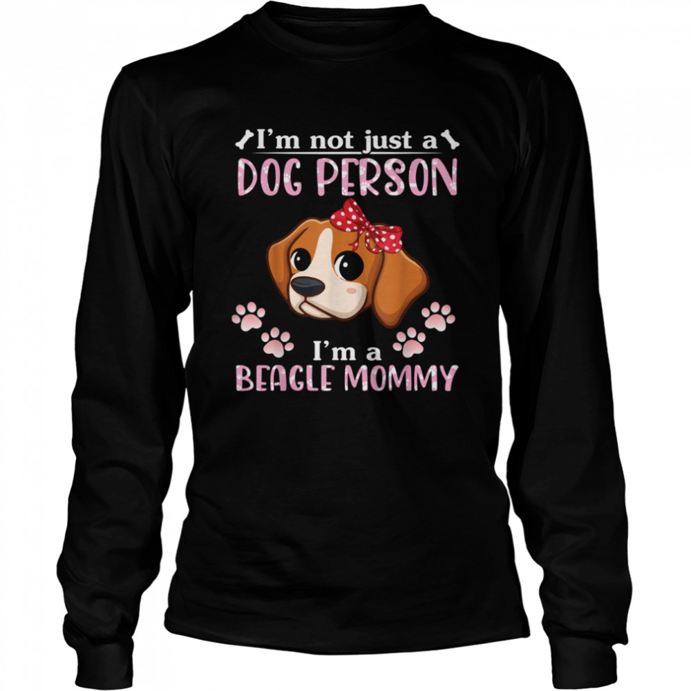 I'm Not Just A Dog Person I'm A Beagle Dog Mommy Mother Mama shirt Long Sleeved T-shirt