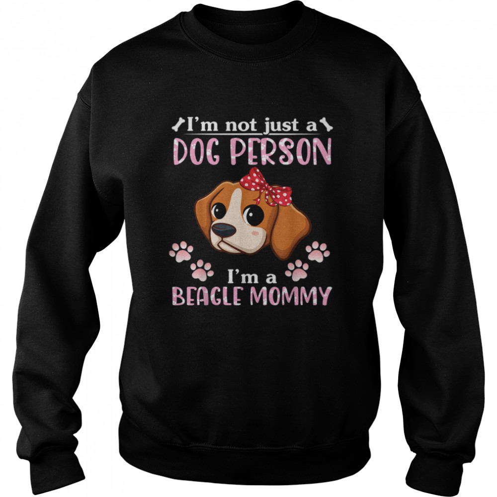 I'm Not Just A Dog Person I'm A Beagle Dog Mommy Mother Mama shirt Unisex Sweatshirt