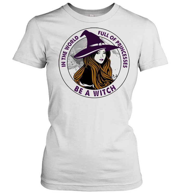 In the world full of princesses be a witch shirt Classic Women's T-shirt