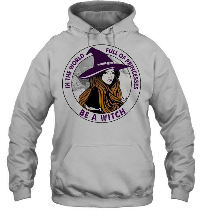 In the world full of princesses be a witch shirt Unisex Hoodie