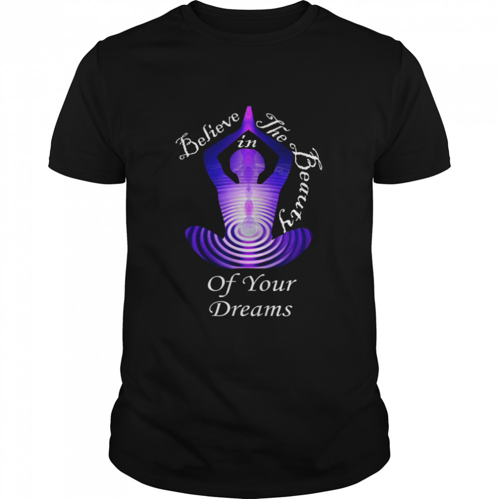 Inspirational Quotes Believe In Your Dreams Yoga shirt