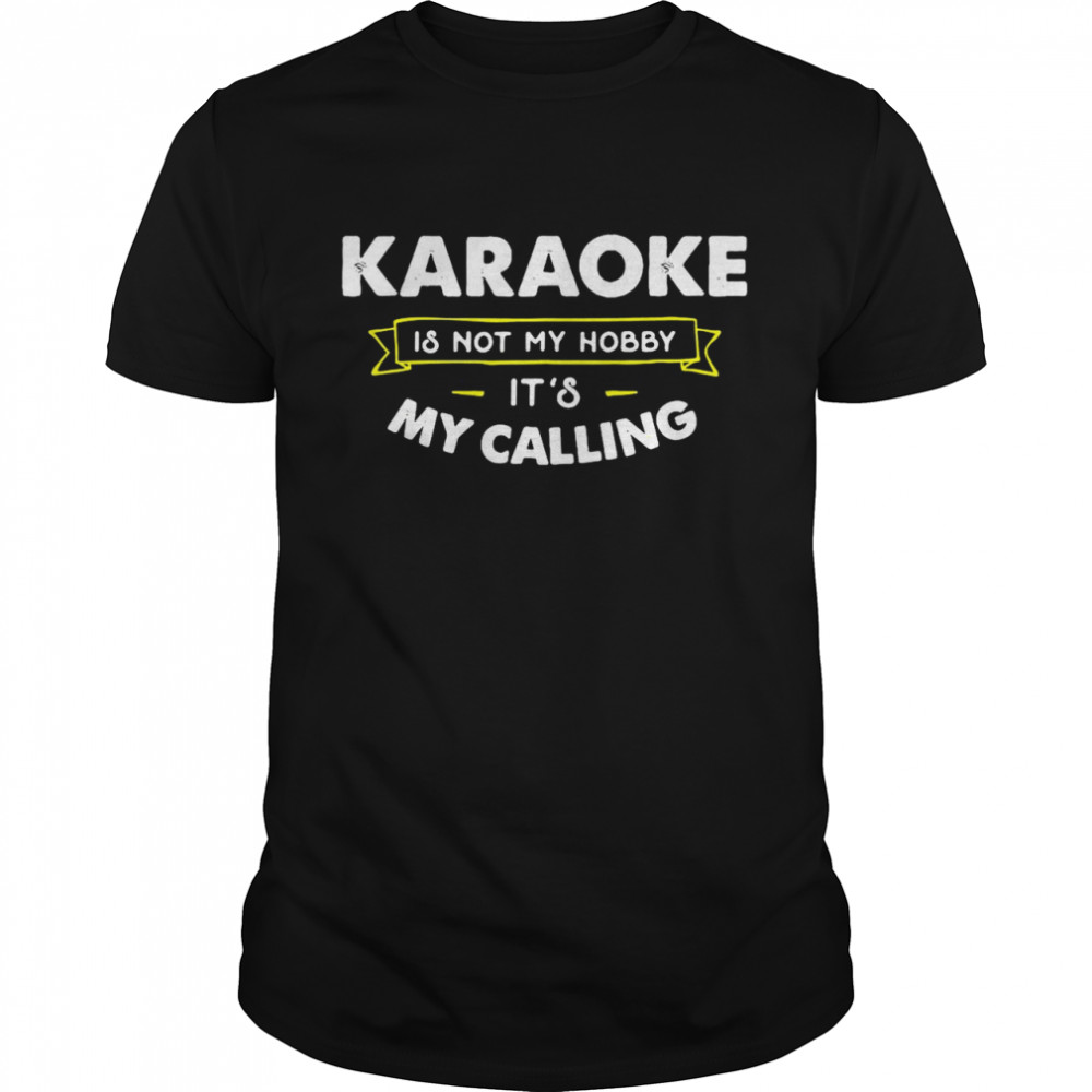 Karaoke Is Not My Hobby It’s My Calling T-shirt