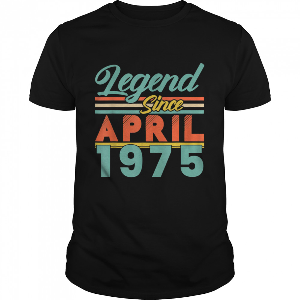 Legend Since April 1975 46 Years Old 46th Birthday shirt