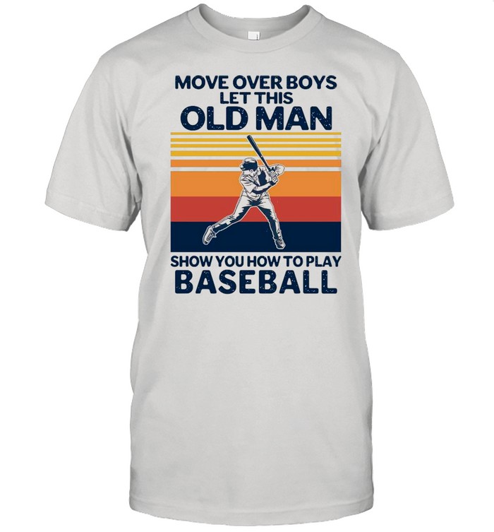 Move Over Boys Let This Old Man Show You How To Play Baseball Vintage Retro shirt