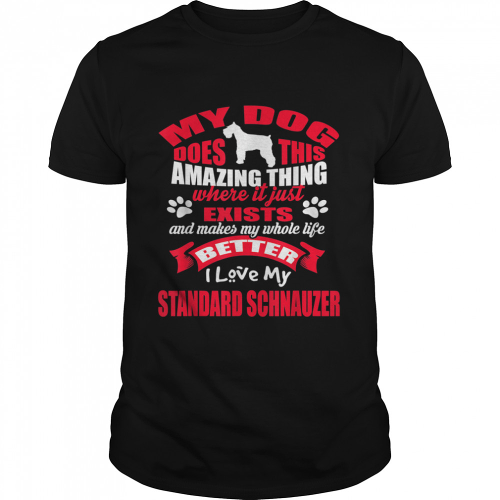 My Dog Amazing Thing I Love My Standard Schnauzer Dogs shirt