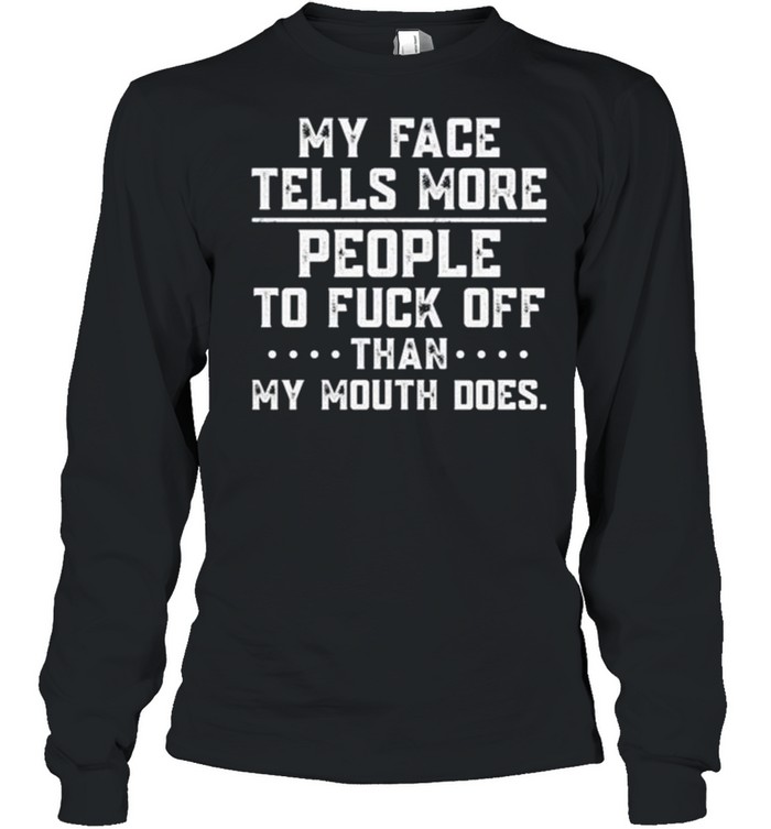 My face tells more people to fuck off than my mouth does shirt Long Sleeved T-shirt