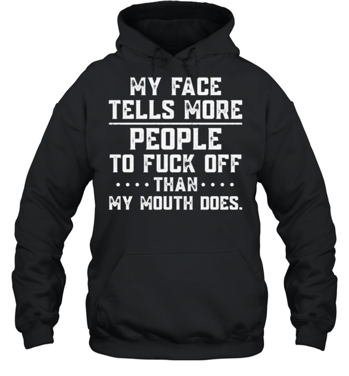 My face tells more people to fuck off than my mouth does shirt Unisex Hoodie
