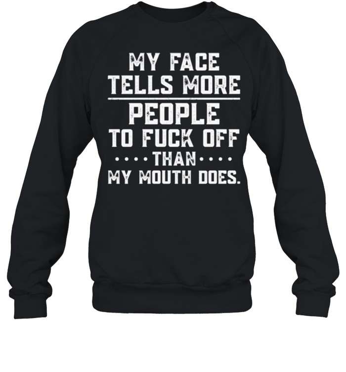 My face tells more people to fuck off than my mouth does shirt Unisex Sweatshirt