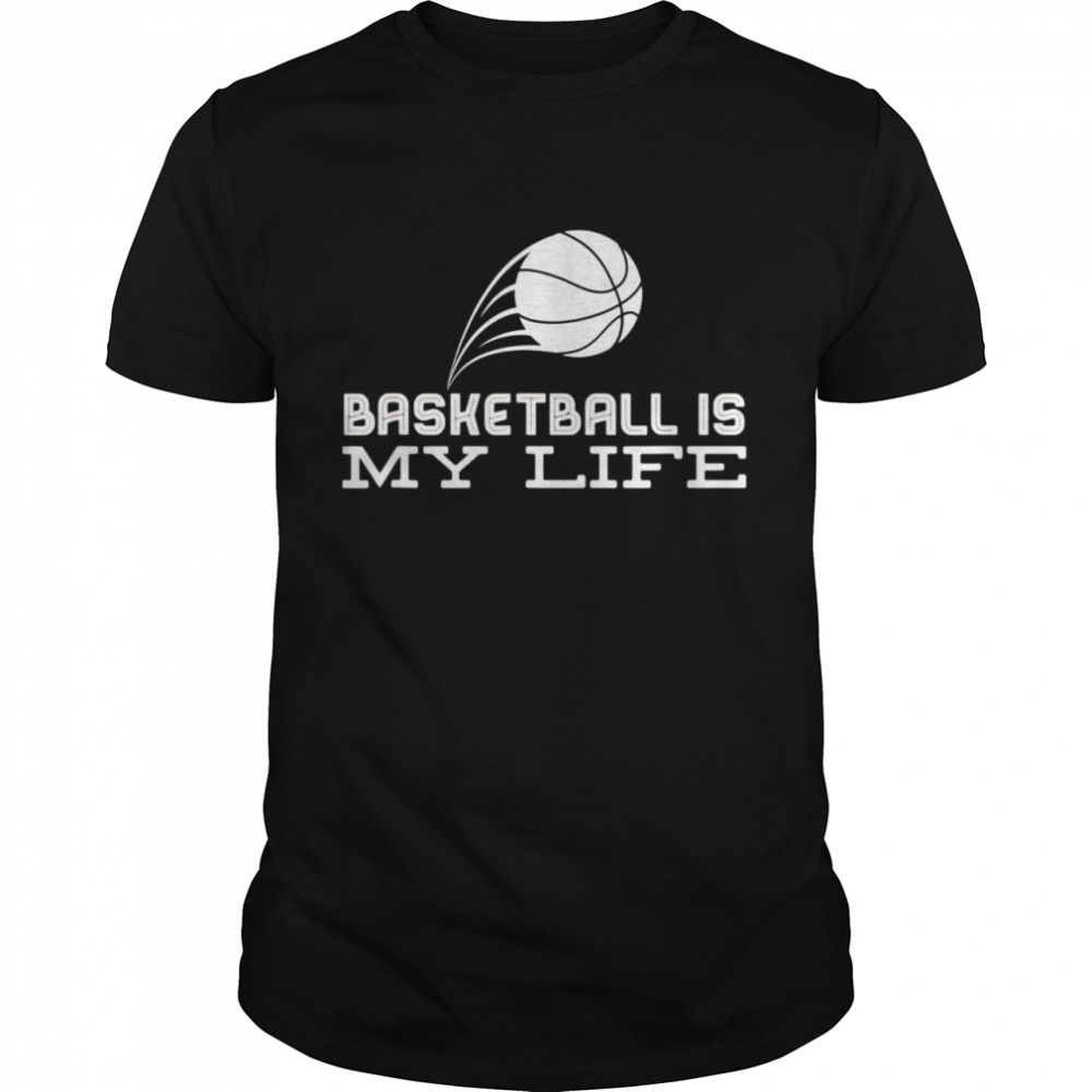 Basketball is my life who love the sport shirt