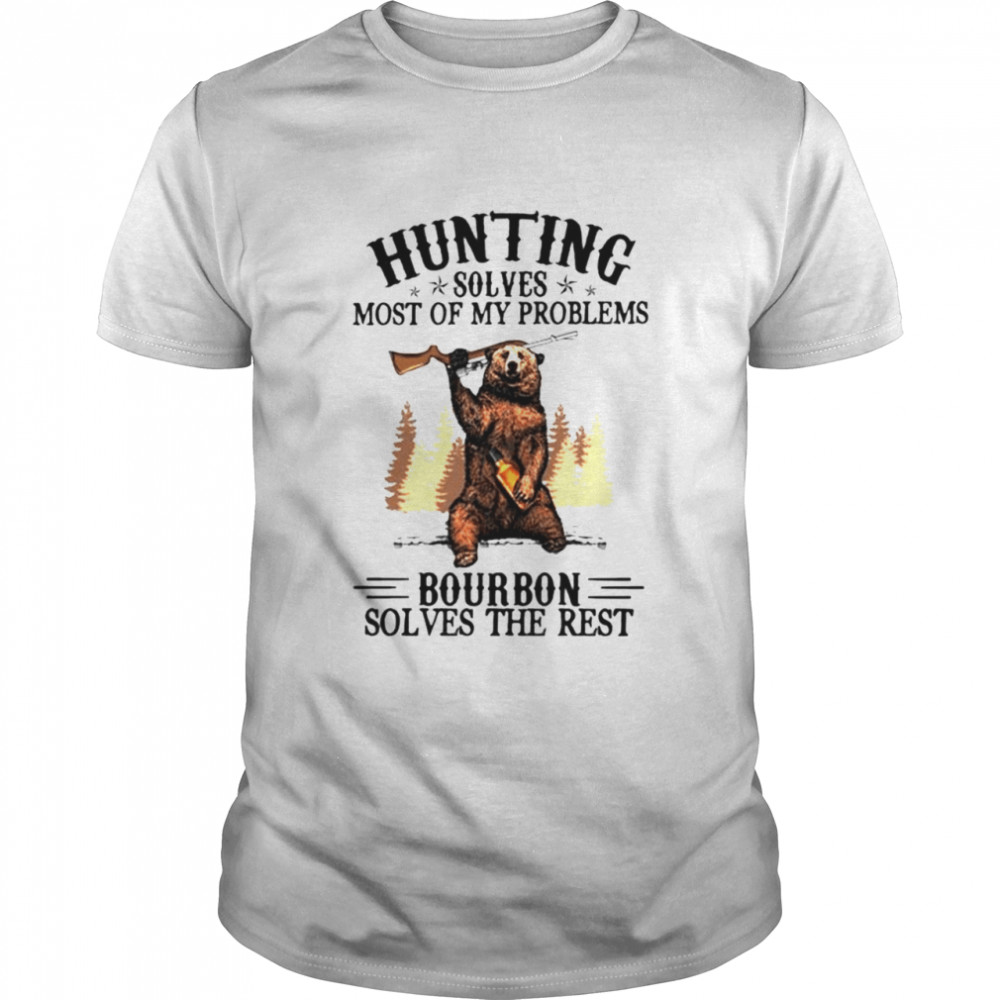 Bear hunting solves most of my problems bourbon solves the rest shirt