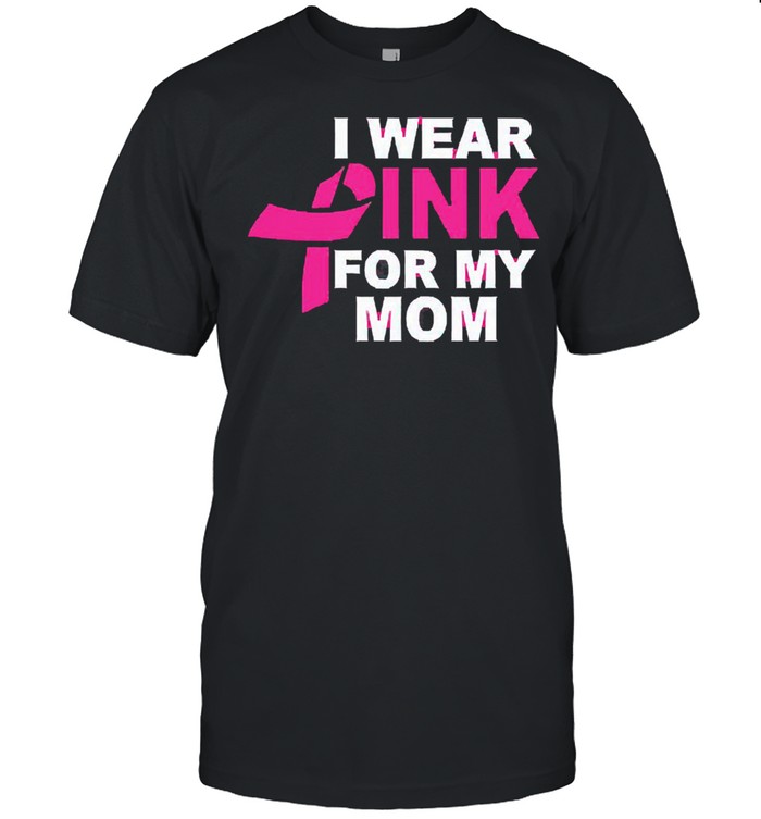 Breast cancer awareness october I wear pink for my mom shirt
