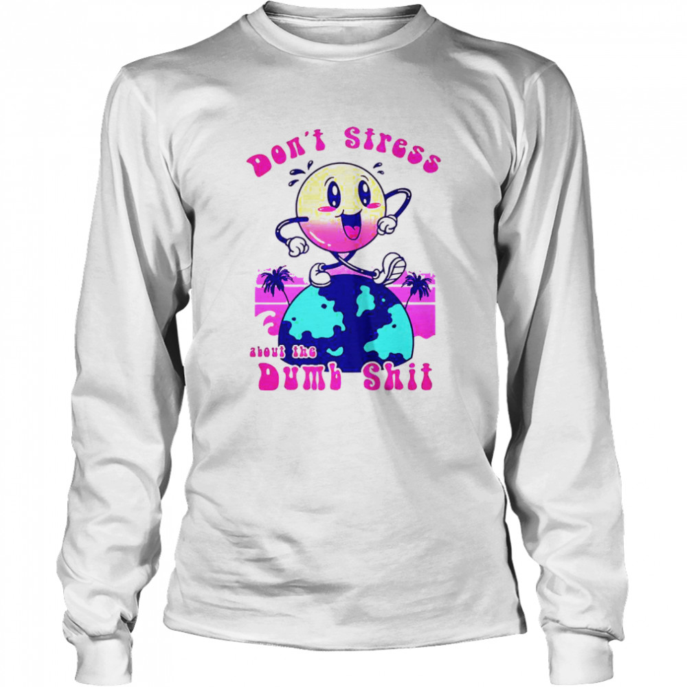 Dont stress about the dumb shit shirt Long Sleeved T-shirt
