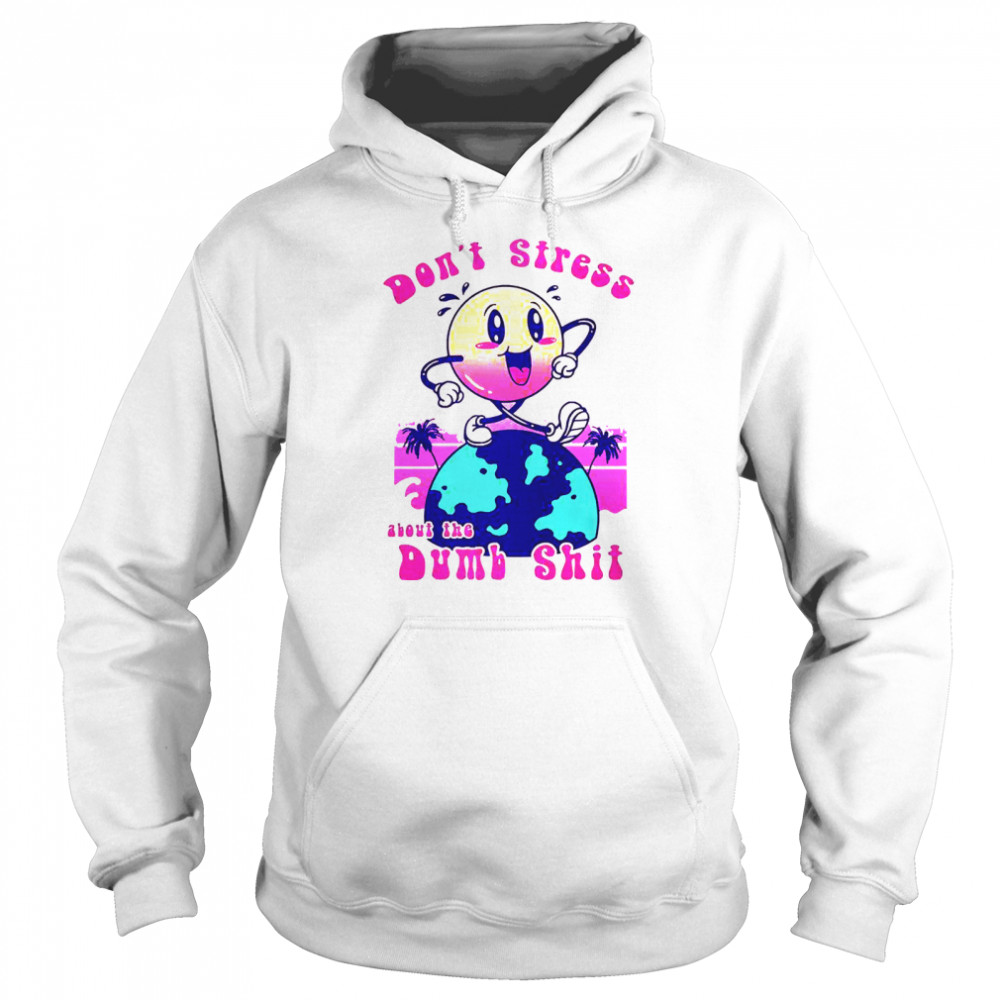 Dont stress about the dumb shit shirt Unisex Hoodie