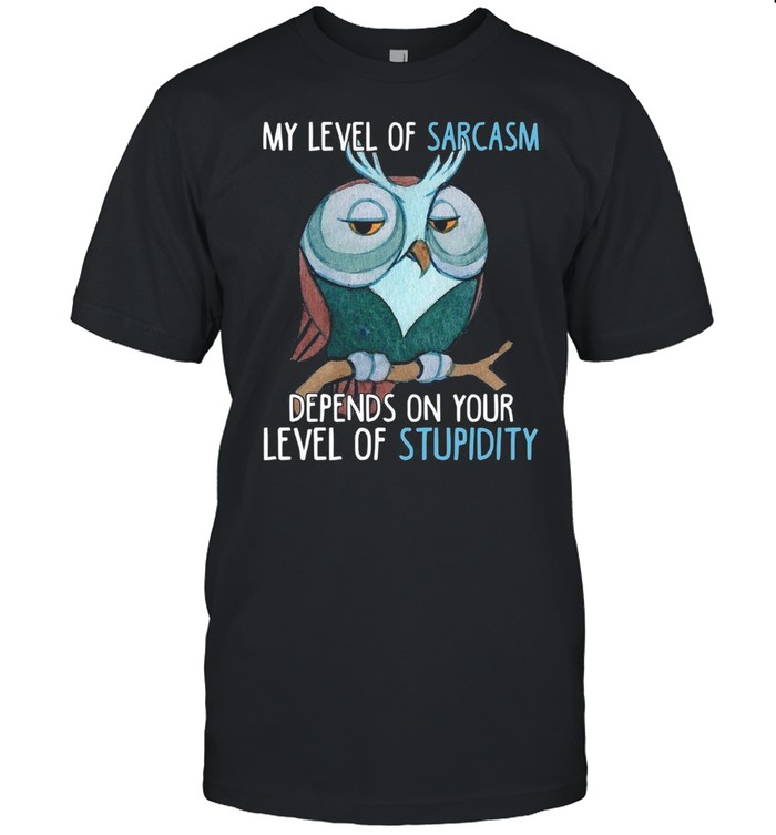 My Level Of Sarcasm Depends On Your Level Of Stupidity shirt