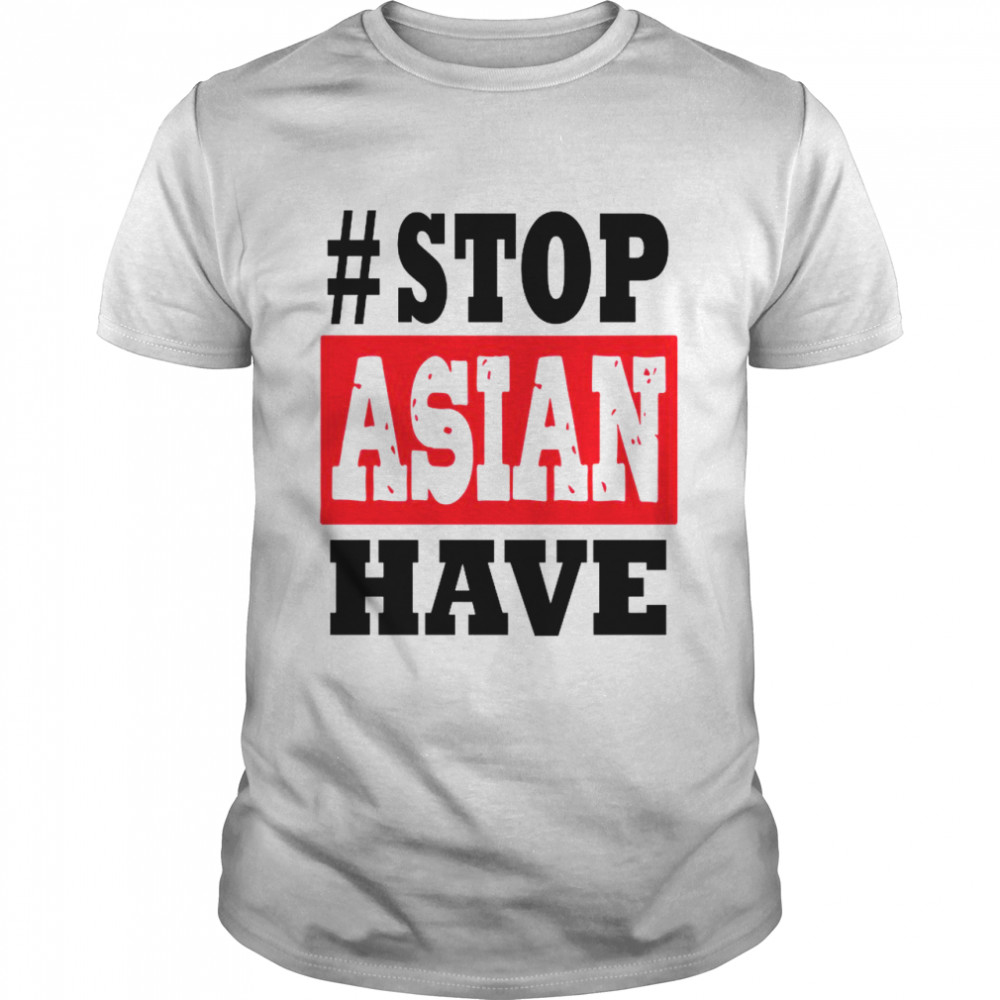 #Stop Asian Have shirt