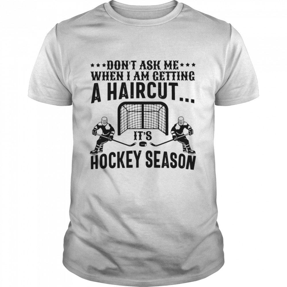 Don’t Ask Me When I Am Getting A Haircut It’s Hockey Season Black shirt