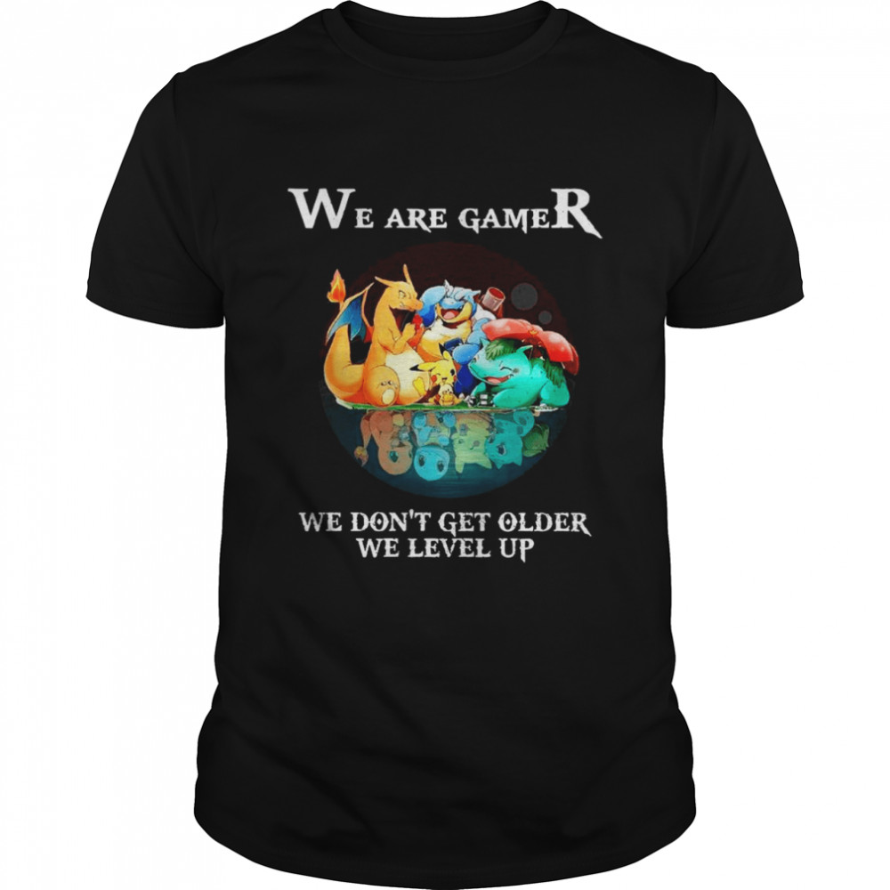 Pokemon We Are Gamers We Don’t Get Older We Level Up shirt