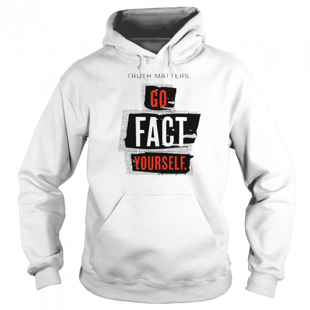 Truth matters go fact yourself shirt Unisex Hoodie