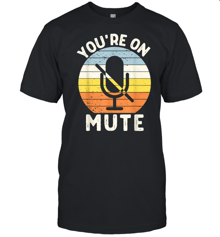 You’re On Mute Retro Vintage 60s 70s 80s Novelty Shirt