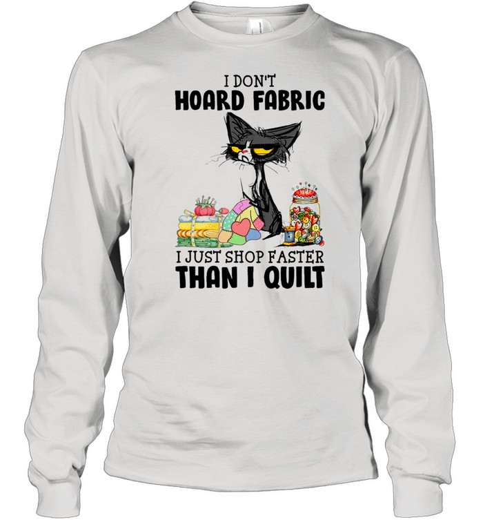 Black Cat I Don’t Hoard Fabric I Just Shop Faster Than I Quilt shirt Long Sleeved T-shirt