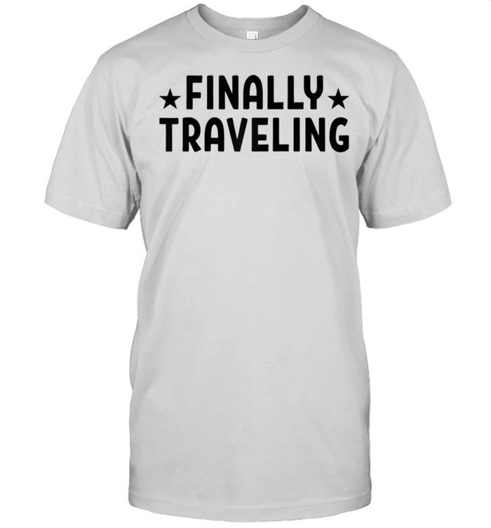 Finally Traveling Travel Gear Shirt