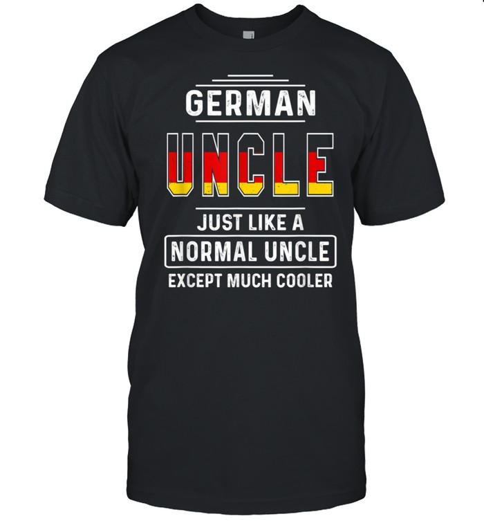 German Uncle Just Like a Normal Uncle Except Much Cooler shirt