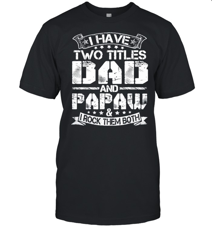 I Have Two Titles Dad And Papaw Fathers Day shirt