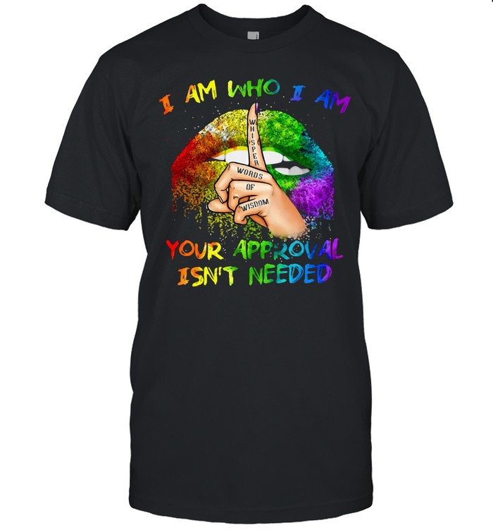 LGBT I Am Who I Am Your Approval Isn’t Needed Lips T-shirt