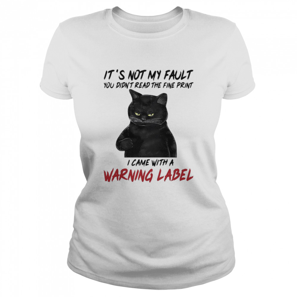 Black Cat Its Not My Fault You Didnt Read The Fine Print I Came With A Warning Label shirt Classic Women's T-shirt