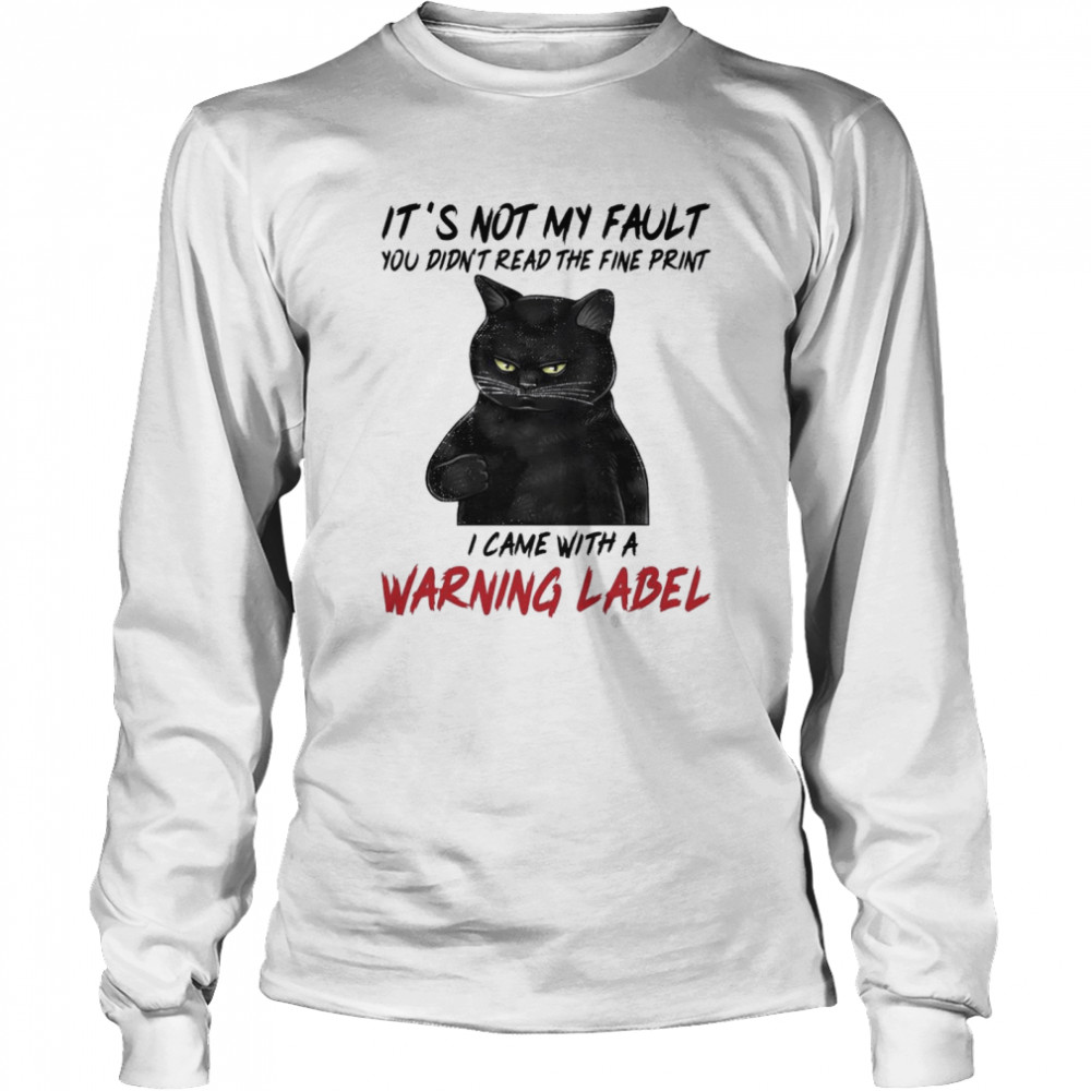 Black Cat Its Not My Fault You Didnt Read The Fine Print I Came With A Warning Label shirt Long Sleeved T-shirt