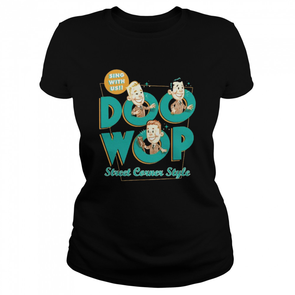 Doo Wop Street Corner sing with us shirt Classic Women's T-shirt
