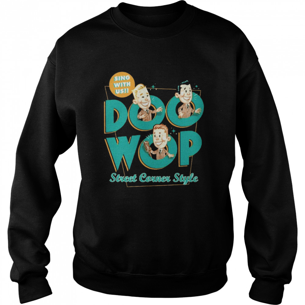Doo Wop Street Corner sing with us shirt Unisex Sweatshirt