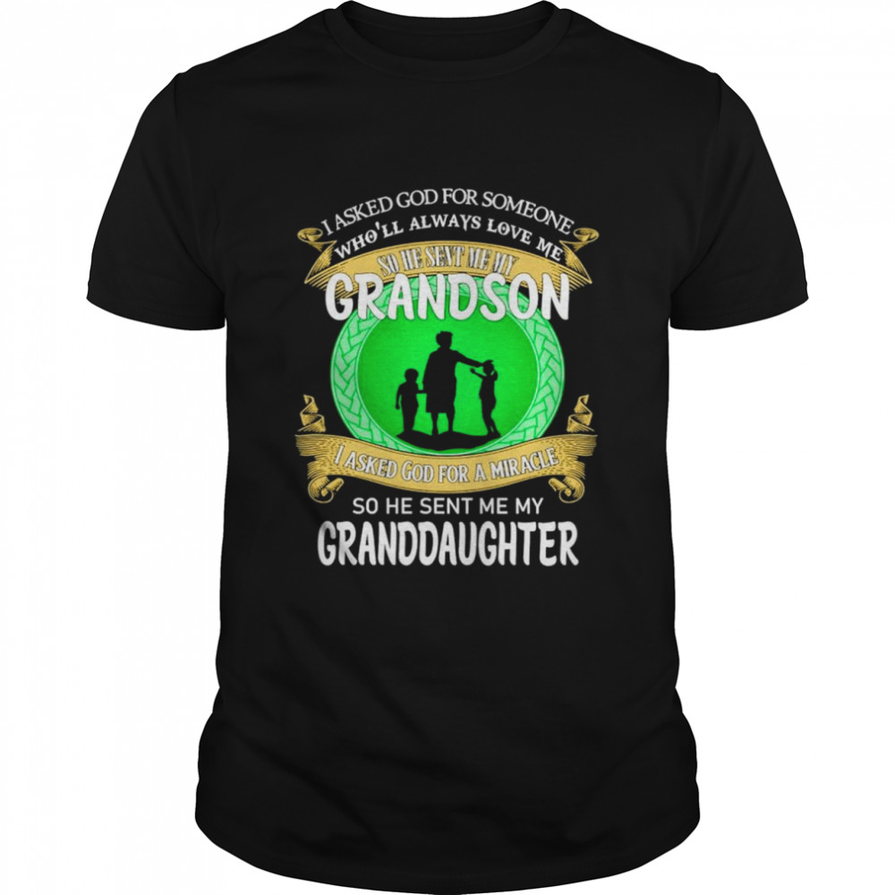 I asked God for someone wholl always love me so he sent me my Grandson and Granddaughter shirt