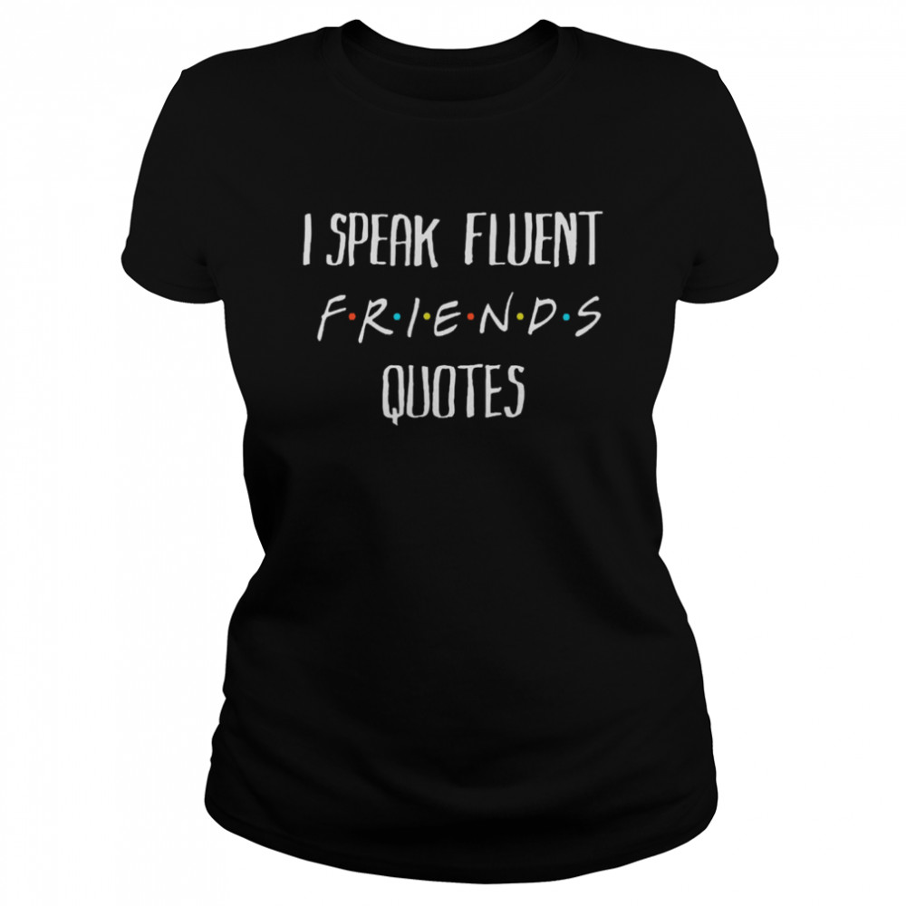 I speak fluent friends quotes amused shirt Classic Women's T-shirt