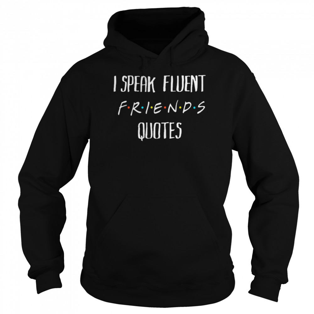 I speak fluent friends quotes amused shirt Unisex Hoodie