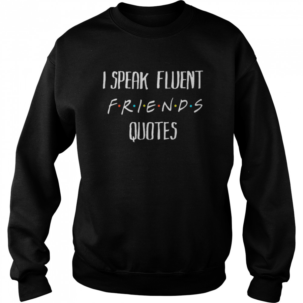 I speak fluent friends quotes amused shirt Unisex Sweatshirt