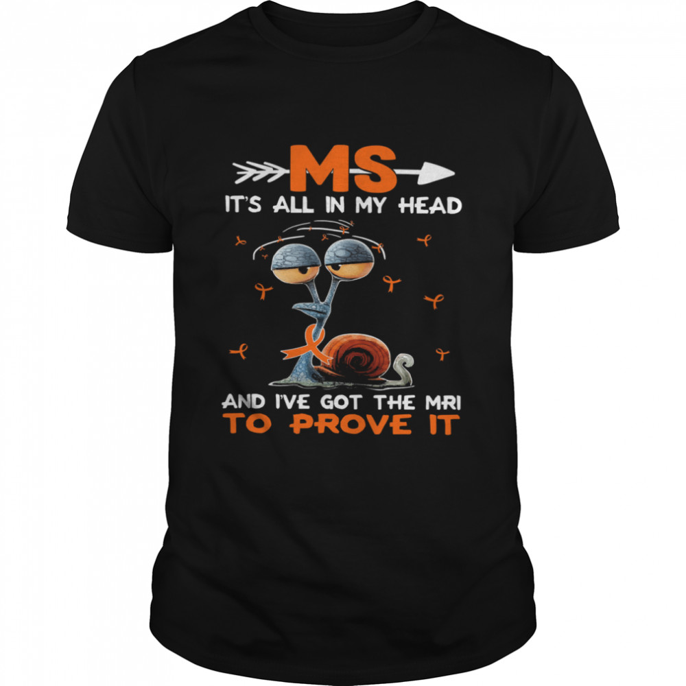 Ms its all in my head and Ive got the mri to prove it shirt
