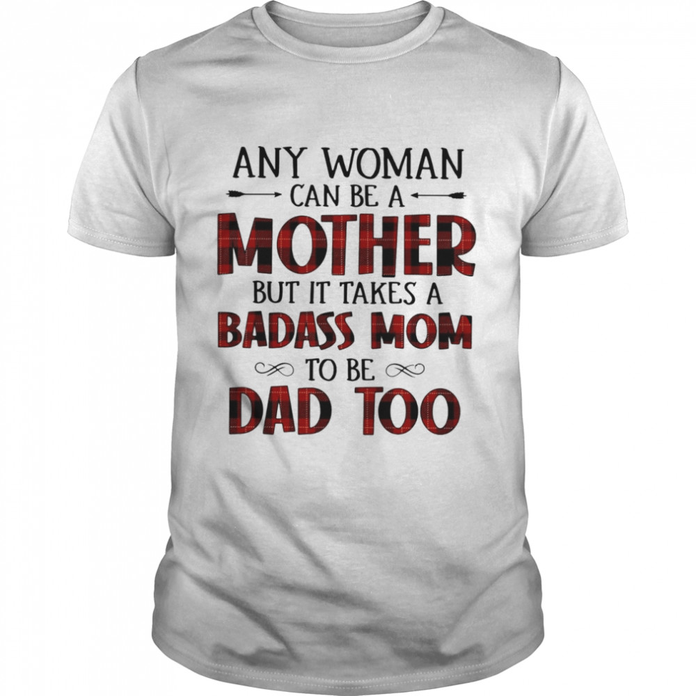 Any Woman Can Be Mother But It Takes A Badass Mom To Bed Too Caro Version Shirt