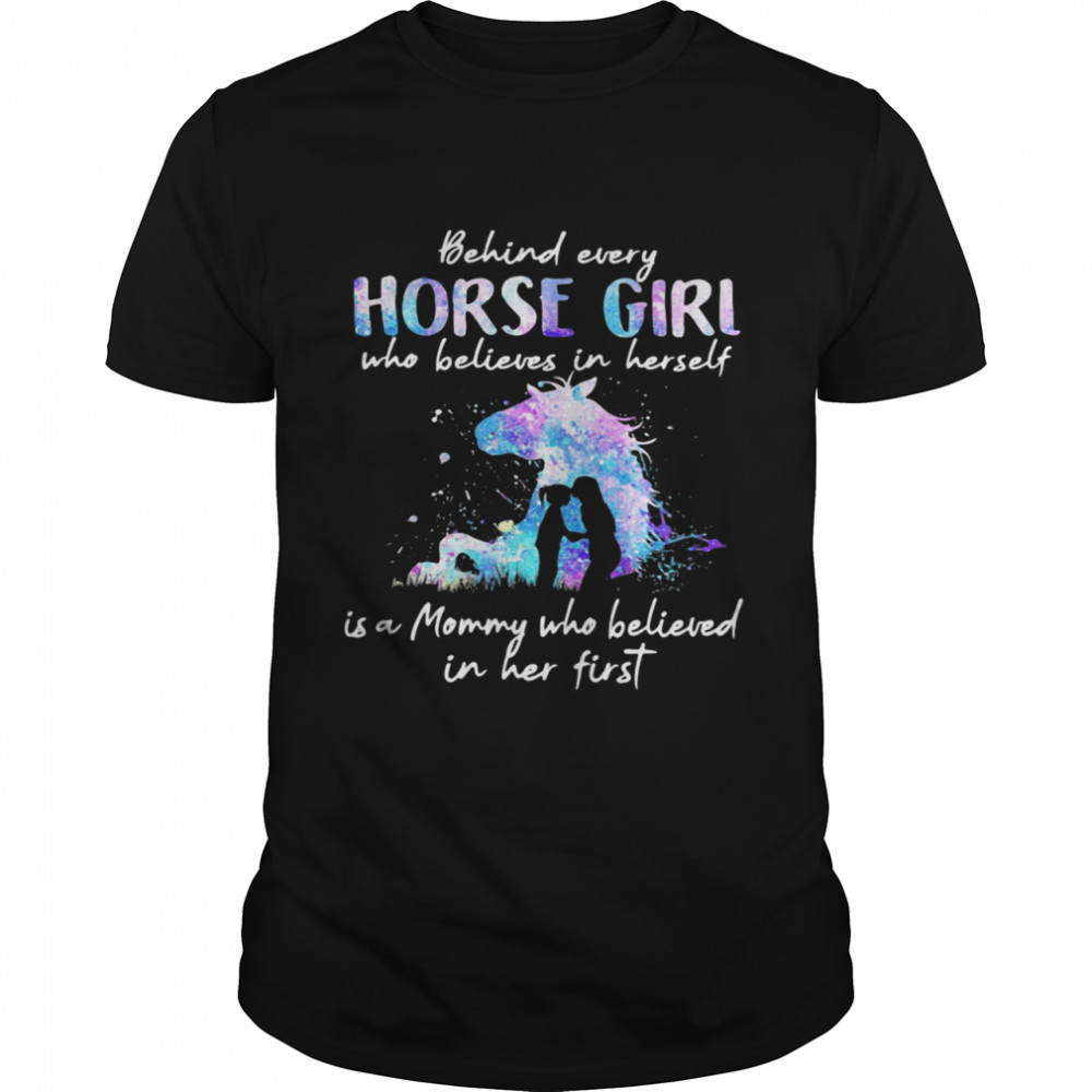 Behind Every Horse Girl Who Believes In Herself Is A Mommy Who Believed In Her First Shirt