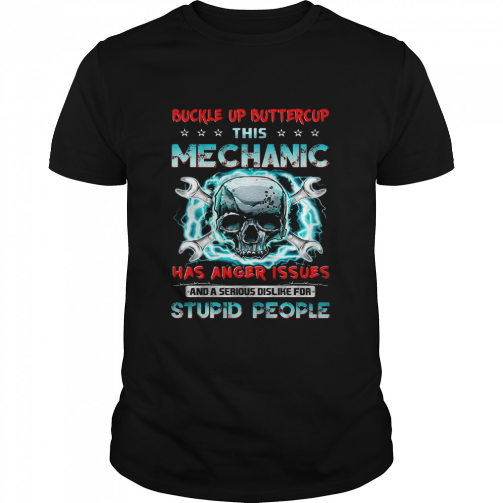 Buckle Up Buttercup This Mechanic Has Anger Issues And A Serious Dislike For Stupid People T-shirt