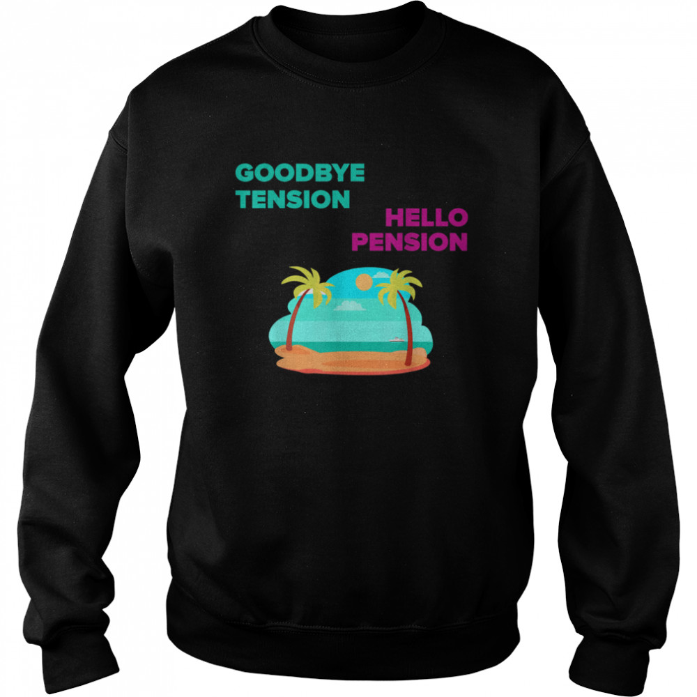 GOODBYE TENSION HELLO PENSION  Unisex Sweatshirt