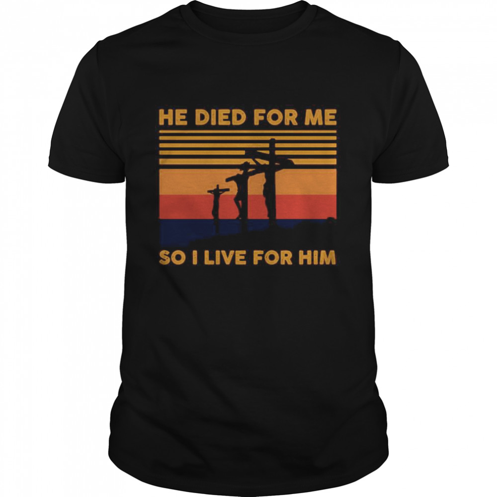He Died For Me So I Live For Him Vintage shirt